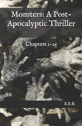 Monsters A Post-Apocalyptic Thriller: Chapters 1-25