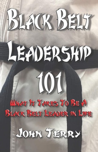 Black Belt Leadership 101 What It Takes To Be a Black Belt Leader in Life