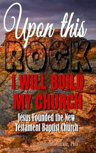 Upon This Rock I Will Build My Church Jesus Founded the New Testament Baptist Church