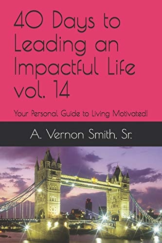 40 Days to Leading an Impactful Life Vol. 14 Your Personal Guide to Living Motivated!