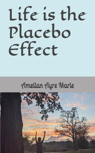 Life Is the Placebo Effect