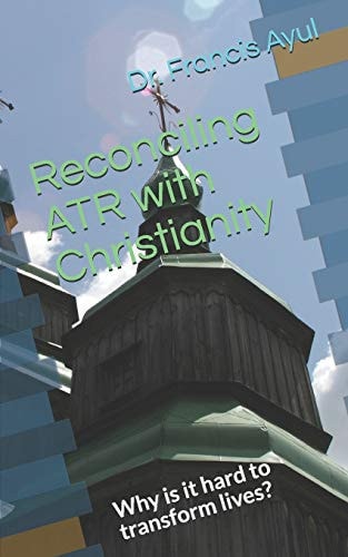 Reconciling Atr with Christianity Why Is It Hard to Transform Lives?
