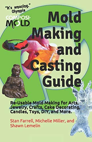 Mold Making and Casting Guide Re-Usable Mold Making for Arts, Jewelry, Crafts, Cake Decorating, Candles, Toys, Diy, and More