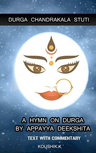 Durga Chandrakala Stuti A Hymn on Durga by Appayya Deekshita: Text with Commentary