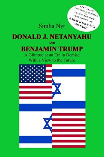 Donald J. Netanyahu and Benjamin Trump On the Israeli-American Interface in the Netanyahu-Trump Era - a Glimpse at an Era in Demise, with a View to the Future (503 Pp. )