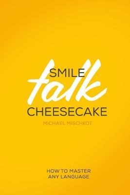 Smile Talk Cheesecake: How to Master Any Language