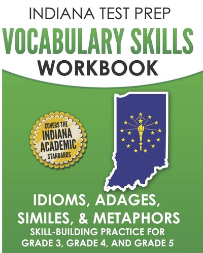 Indiana Test Prep Vocabulary Skills Workbook Idioms, Adages, Similes, & Metaphors Skill-Building Practice for Grade 3, Grade 4, and Grade 5