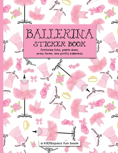 Ballerina Sticker Book (a KIDSspace Fun Book) Featuring Tutus, Pointe Shoes, Dress Forms, and Pretty Ballerinas