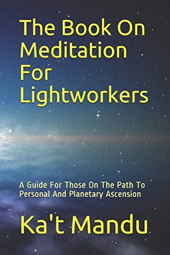 The Book On Meditation For Lightworkers A Guide For Those On The Path To Personal And Planetary Ascension