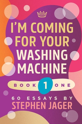 I'm Coming For Your Washing Machine. Book 1 60 Essays