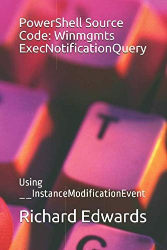 PowerShell Source Code: Winmgmts ExecNotificationQuery Using __InstanceModificationEvent