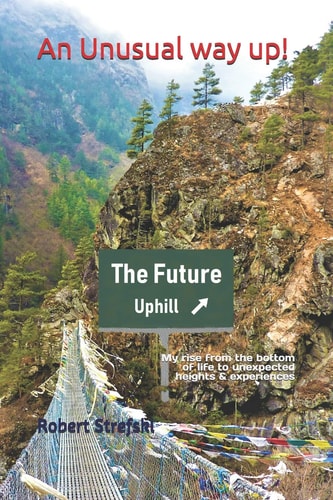An Unusual Way Up! My Rise from the Bottom of Life to Unexpected Heights and Experiences
