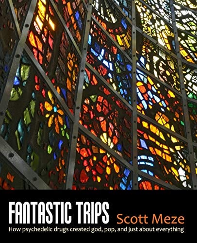 Fantastic Trips How Psychedelic Drugs Created God, Pop, And Just About Everything