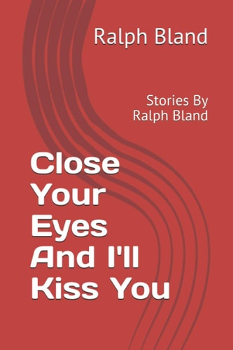 Close Your Eyes And I'll Kiss You Stories By Ralph Bland