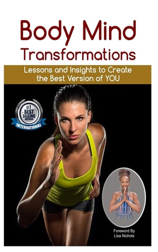 Body Mind Transformations Lessons and Insights to Create the Best Version of You