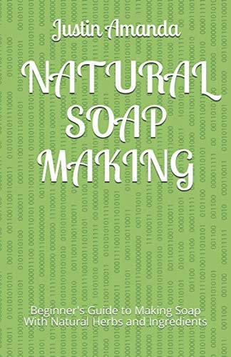 Natural Soap Making Beginner's Guide to Making Soap With Natural Herbs and Ingredients