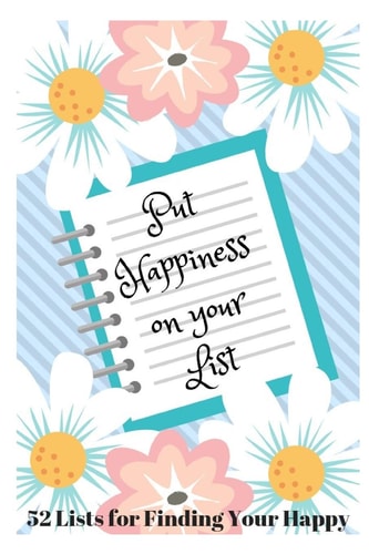 Put Happiness on Your List 52 Lists for Finding Your Happy
