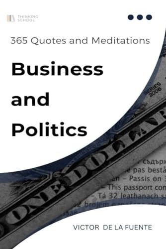 365 Quotes and Meditations - Business and Politics Daily Wisdom from Modern Philosophers to Boost Your Business, Change Career and Provoke Critical Thinking in Ideology and Politics