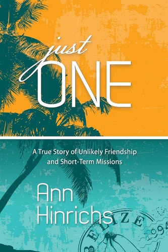 Just One A True Story of Unlikely Friendship and Short-Term Missions