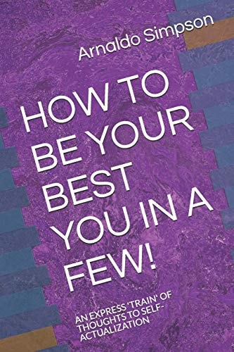 How to Be Your Best You in a Few! An Express 'train' of Thoughts to Self-Actualization