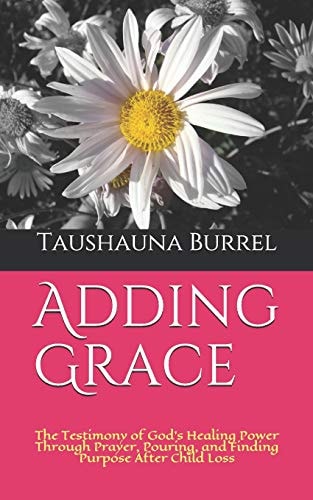Adding Grace The Testimony of God's Power Through Prayer, Pouring, and Finding Purpose After Child Loss