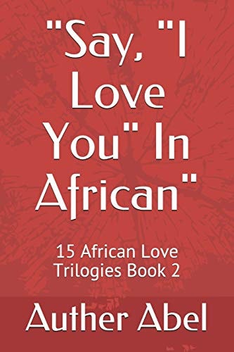 Say, I Love You in African 15 African Love Trilogies Book 2