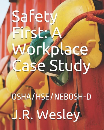 Safety First A Workplace Case Study: Osha/Hse/Nebosh-D