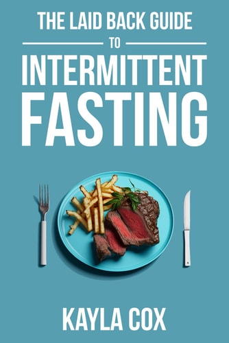 The Laid Back Guide to Intermittent Fasting How I Lost Over 80 Pounds and Kept It Off Eating Whatever I Wanted