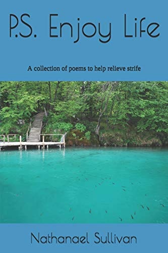 P. S. Enjoy Life A Collection of Poems to Help Relieve Strife
