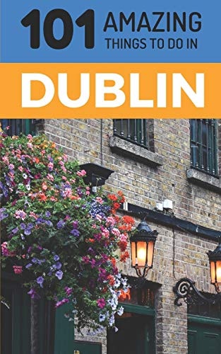101 Amazing Things to Do in Dublin Dublin Travel Guide