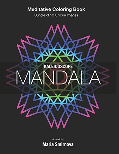 Kaleidoscope Mandala Meditative Coloring Book for Stress Relief, Relaxation, Creativity and Mindfulness. Bundle of 50 Unique Images. For All Ages.