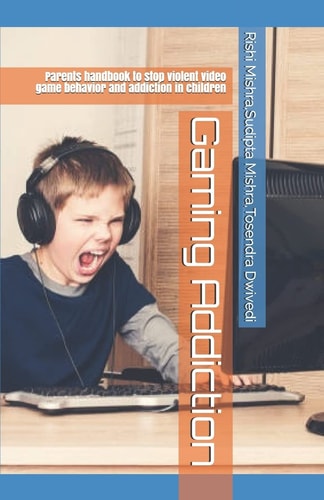 Gaming Addiction Parents Handbook to Stop Violent Video Game Behavior and Addiction in Children