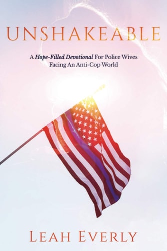 Unshakeable A Hope-Filled Devotional For Police Wives Facing An Anti-Cop World