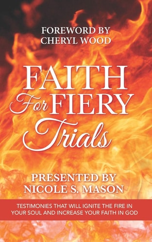 Faith for Fiery Trials Testimonies That Will Ignite the Fire in Your Soul and Increase Your Faith in God