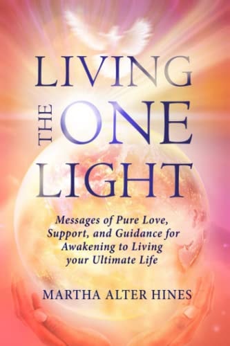 Living the One Light Messages of Pure Love, Support, and Guidance for Awakening to Living Your Ultimate Life