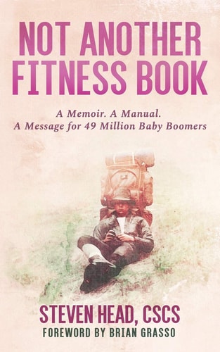Not Another Fitness Book A Memoir. a Manual. a Message for 49 Million Baby Boomers
