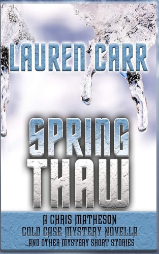 Spring Thaw A Chris Matheson Cold Case Mystery Novella and Other Mystery Short Stories