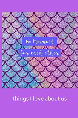 We Mermaid for Each Other Things I Love about Us