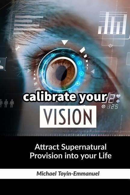 Calibrate Your Vision: How to Attract Supernatural Provision Into Your Life