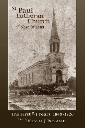 St. Paul Lutheran Church of New Orleans The First 80 Years 1840-1920