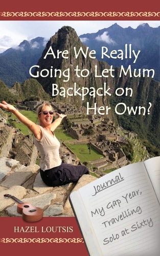 Are We Really Going to Let Mum Backpack on Her Own? My Gap Year, Travelling Solo at Sixty