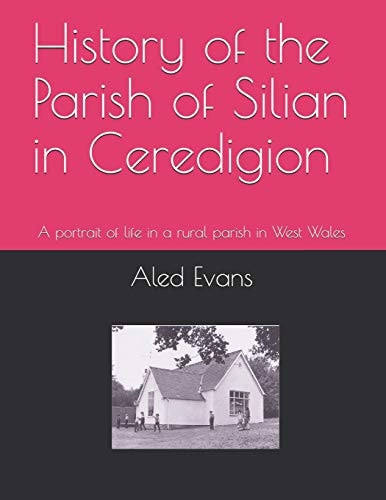 History of the Parish of Silian in Ceredigion A Portrait of Life in a Rural Parish in West Wales