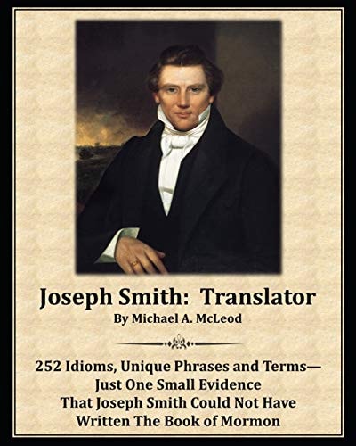 Joseph Smith Translator: 252 Idioms, Unique Phrases and Terms-Just One Small Evidence That Joseph Smith Could Not Have Written The Book of Mormon