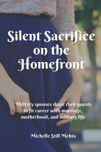 Silent Sacrifice on the Homefront Military Spouses Share Their Quests to Fit Career with Marriage, Motherhood, and Military Life