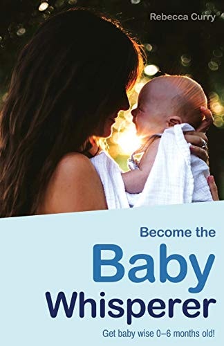 Become the Baby Whisperer Get Baby Wise 0-6 Months Old and Get Your Sleep Back