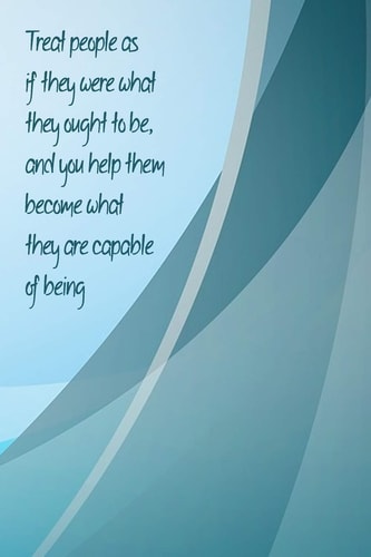 Treat People As If They Were What They Ought to Be, and You Help Them Become What They Are Capable of Being Leadership Challenges, Becoming a Better Leader Guide and Leaders Journey