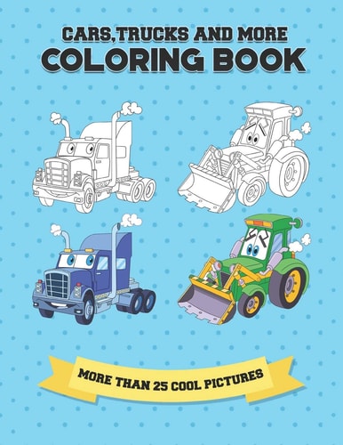 Cars, Trucks and More Coloring Book More Than 25 Cool Pictures, (8. 5x11 Inches)