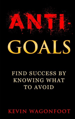 Anti-Goals Find Success By Knowing What To Avoid