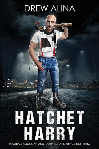 Hatchet Harry Football Hooligan and Derby Lunatic Fringe (Dlf) Thug