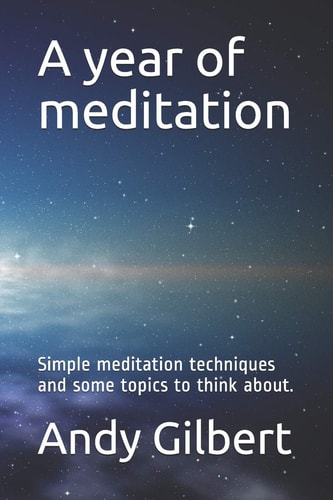 A Year of Meditation Simple Meditation Techniques and Some Topics to Think About.